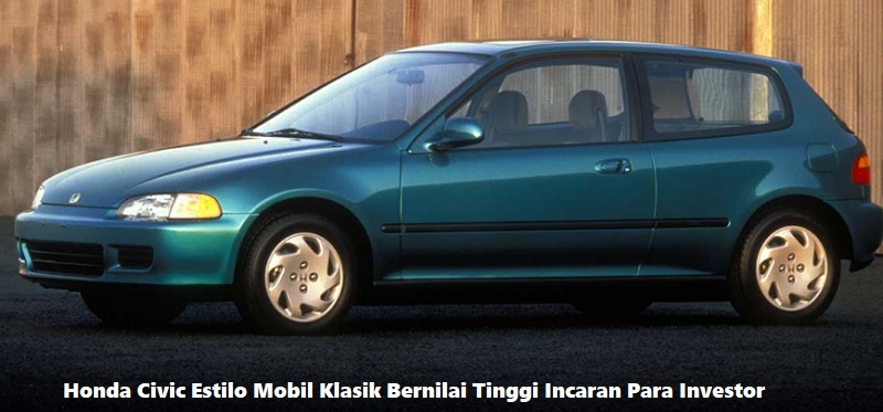 Honda Civic Estilo Mobil Klasik Bernilai Tinggi Incaran Para Investor