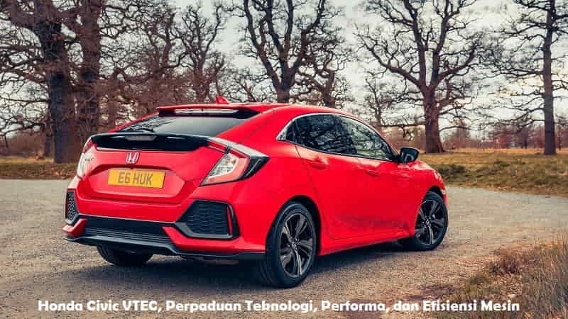 Honda Civic VTEC, Perpaduan Teknologi, Performa, dan Efisiensi Mesin