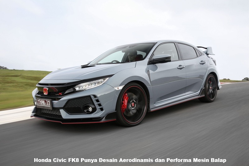 Honda Civic FK8 Punya Desain Aerodinamis dan Performa Mesin Balap