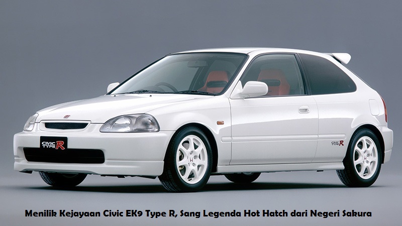 Menilik Kejayaan Civic EK9 Type R, Sang Legenda Hot Hatch dari Negeri Sakura