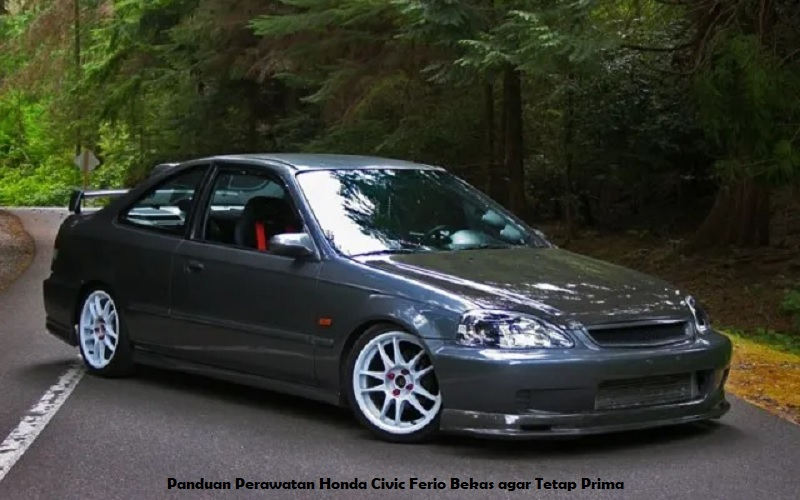 Panduan Perawatan Honda Civic Ferio Bekas agar Tetap Prima